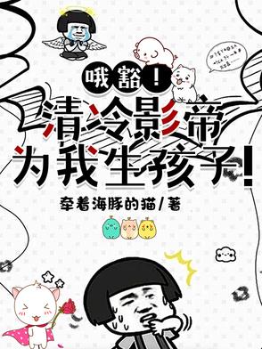 哦豁!清冷影帝为我生孩子!